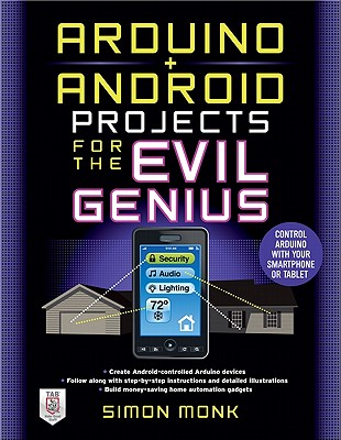 Arduino + Android Projects for the Evil Genius: Control Arduino with Your Smartphone or Tablet - Monk, Simon
