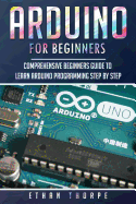 Arduino for Beginners: Comprehensive Beginners Guide to Learn Arduino Programming Step by Step