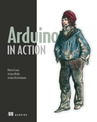 Arduino in Action - Martin Evans, and Joshua Noble, and Jordan Hochenbaum