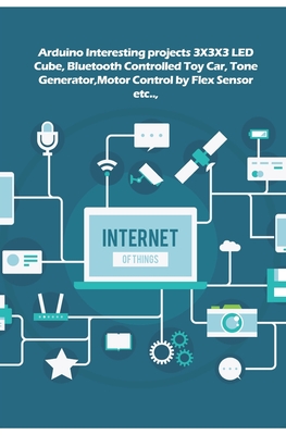 Arduino Interesting projects: 3X3X3 LED Cube, Bluetooth Controlled Toy Car, Tone Generator, Motor Control by Flex Sensor etc.., - K, Ambika Parameswari (Editor), and K, Anbazhagan
