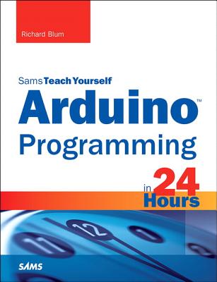Arduino Programming in 24 Hours, Sams Teach Yourself - Blum, Richard