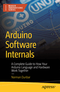 Arduino Software Internals: A Complete Guide to How Your Arduino Language and Hardware Work Together