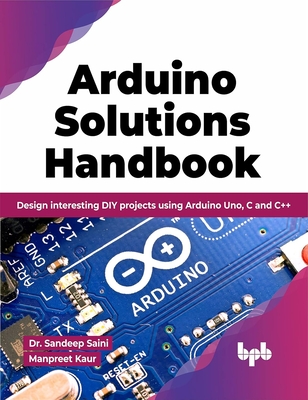 Arduino Solutions Handbook: Design interesting DIY projects using Arduino Uno, C and C++ - Saini, Sandeep, and Kaur, Manpreet