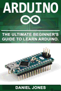 Arduino: The Ultimate Beginner's Guide to Learn Arduino