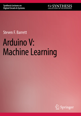 Arduino V: Machine Learning - Barrett, Steven F.