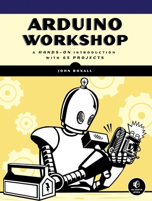 Arduino Workshop: A Hands-On Introduction with 65 Projects - Boxall, John
