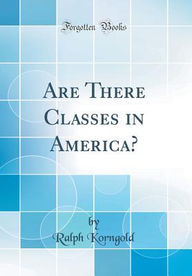 Are There Classes in America? (Classic Reprint) - Korngold, Ralph