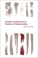 Arendt, Levinas and a Politics of Relationality