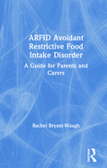 ARFID Avoidant Restrictive Food Intake Disorder: A Guide for Parents and Carers