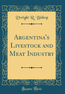 Argentina's Livestock and Meat Industry (Classic Reprint)