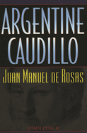 Argentine Caudillo: Juan Manuel de Rosas