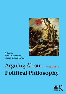 Arguing about Political Philosophy - Zwolinski, Matt (Editor), and Juarez-Garcia, Mario I (Editor)
