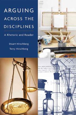 Arguing Across the Disciplines: A Rhetoric and Reader - Hirschberg, Stuart, and Hirschberg, Terry