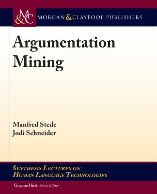 Argumentation Mining - Stede, Manfred, and Schneider, Jodi, and Hirst, Graeme (Editor)