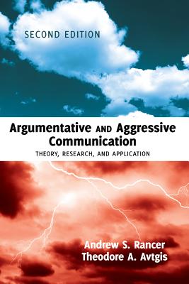 Argumentative and Aggressive Communication: Theory, Research, and Application - Third Edition - Rancer, Andrew S, and Avtgis, Theodore A