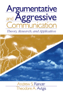 Argumentative and Aggressive Communication: Theory, Research, and Application
