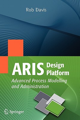 ARIS Design Platform: Advanced Process Modelling and Administration - Davis, Rob