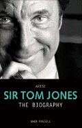 Arise Sir Tom Jones: The Biography