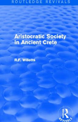 Aristocratic Society in Ancient Crete (Routledge Revivals) - Willetts, R.