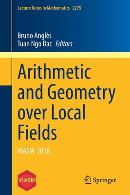 Arithmetic and Geometry over Local Fields: VIASM 2018 - Angl�s, Bruno (Editor), and Ngo Dac, Tuan (Editor)