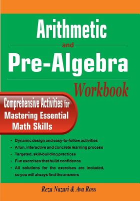 Arithmetic and Pre-Algebra Workbook: Comprehensive Activities for Mastering Essential Math Skills - Nazari, Reza, and Ross, Ava