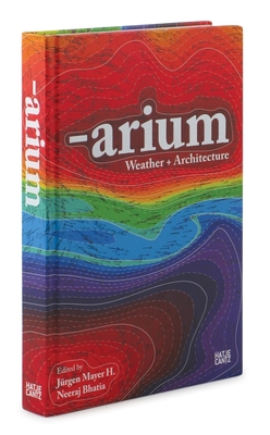 Arium: Weather & Architecture - Bhatia, Neeraj (Editor), and Mayer H, J�rgen (Editor), and Baird, George (Text by)