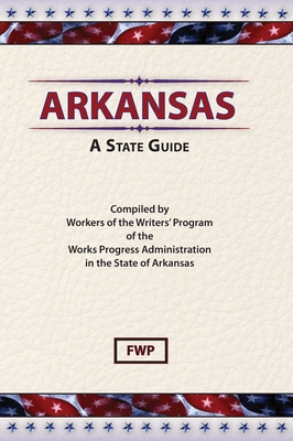 Arkansas: A Guide To The State - Federal Writers' Project (Fwp), and Works Project Administration (Wpa)