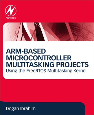 ARM-Based Microcontroller Multitasking Projects: Using the FreeRTOS Multitasking Kernel - Ibrahim, Dogan