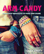 Arm Candy: Friendship Bracelets to Make and Share