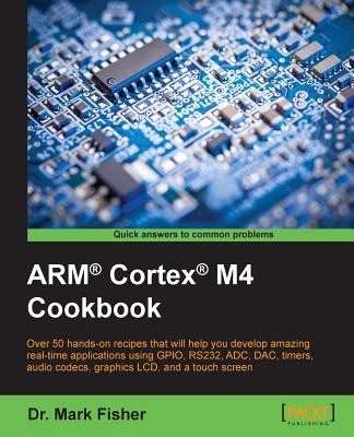 ARM(R) Cortex(R) M4 Cookbook - Fisher, Mark, Dr.
