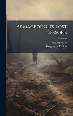 Armageddon's Lost Lessons - US Air Force (Creator), and Daddis, Gregory A