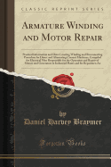 Armature Winding and Motor Repair: Practical Information and Data Covering Winding and Reconnecting Procedure for Direct and Alternating Current Machines, Compiled for Electrical Men Responsible for the Operation and Repair of Motors and Generators in Ind