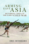 Arming East Asia: Deterring China in the Early Cold War