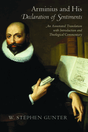 Arminius and His Declaration of Sentiments: An Annotated Translation with Introduction and Theological Commentary