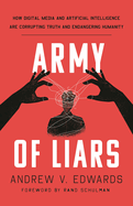 Army of Liars: How Digital Media and Artificial Intelligence Are Corrupting and Endangering Humanity