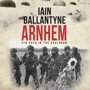Arnhem: Ten Days in the Cauldron