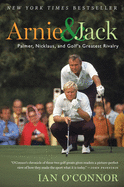 Arnie & Jack: Palmer, Nicklaus and Golf's Greatest Rivalry
