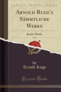 Arnold Ruge's S�mmtliche Werke, Vol. 8: Junius' Briefe (Classic Reprint)
