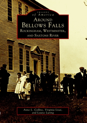 Around Bellows Falls: Rockingham, Westminster, and Saxtons River - Collins, Anne L, and Lisai, Virginia, and Luring, Louise
