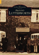 Around Lutterworth: The Archive Photographs Series
