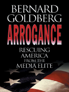 Arrogance: Rescuing America from the Media Elite