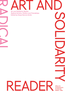 Art and Solidarity Reader: Radical Actions, Politics and Friendships