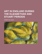 Art in England During the Elizabethan and Stuart Periods