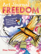 Art Journal Freedom: How to Journal Creatively with Color & Composition