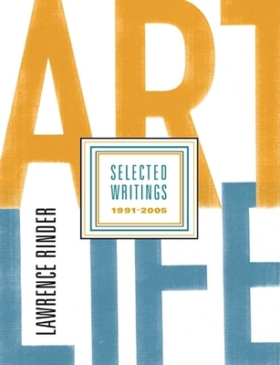 Art Life: Selected Writings 1991-2005 - Rinder, Lawrence, and Arning, Bill (Text by)