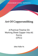Art Of Coppersmithing: A Practical Treatise On Working Sheet Copper Into All Forms (1911)