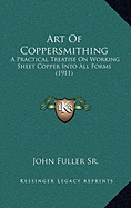 Art Of Coppersmithing: A Practical Treatise On Working Sheet Copper Into All Forms (1911)