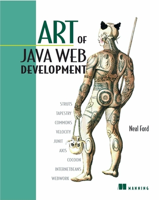 Art of Java Web Development: Struts, Tapestry, Commons, Velocity, Junit, Axis, Cocoon, Internetbeans, Webwork - Ford, Neal
