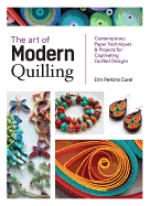 Art of Modern Quilling: Contemporary Paper Techniques & Projects for Captivating Quilled Designs