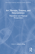 Art Therapy, Trauma, and Neuroscience: Theoretical and Practical Perspectives